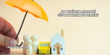 4B Yeniden Mecburi Sigortalılık Ne Demek?