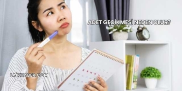 Adet Gecikmesi Neden Olur?