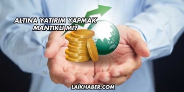 Altına Yatırım Yapmak Mantıklı mı?