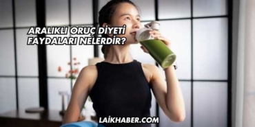 Aralıklı Oruç Diyeti Faydaları Nelerdir?