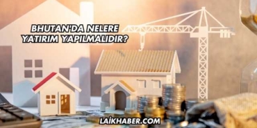 Bhutan'da Nelere Yatırım Yapılmalıdır?