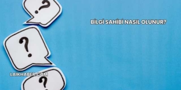 Bilgi Sahibi Nasıl Olunur?