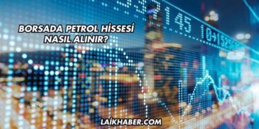 Borsada Petrol Hissesi Nasıl Alınır