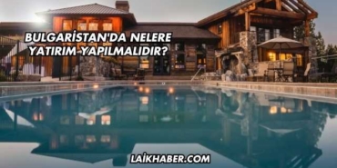 Bulgaristan'da Nelere Yatırım Yapılmalıdır?