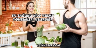 En Sağlıklı Kilo Verme Yöntemleri Nelerdir?