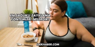 En Sağlıklı Zayıflama Yöntemleri Nelerdir?