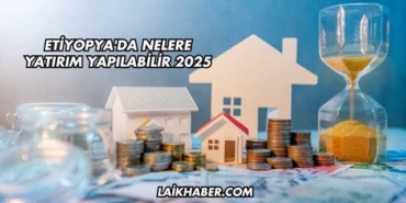 Etiyopya'da Nelere Yatırım Yapılabilir 2025