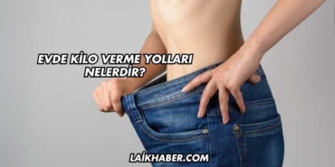 Evde Kilo Verme Yolları Nelerdir?