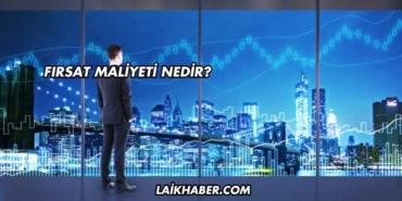 Fırsat Maliyeti Nedir?