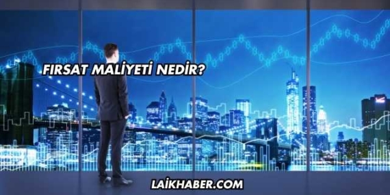 Fırsat Maliyeti Nedir?