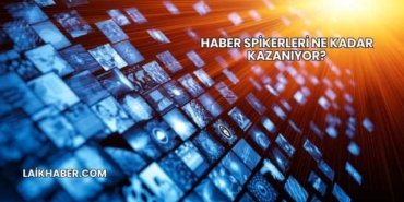 Haber Spikerleri Ne Kadar Kazanıyor?