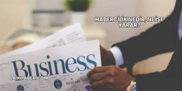 Habercilik Nedir, Ne İşe Yarar?