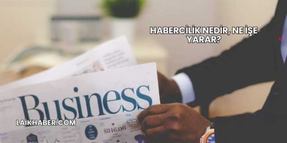Habercilik Nedir, Ne İşe Yarar?