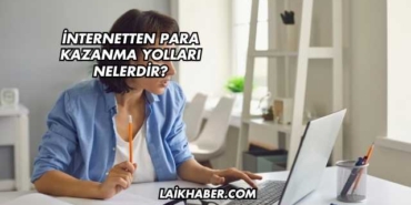İnternetten Para Kazanma Yolları Nelerdir?
