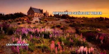 Kırşehirde Gezilecek Yerler