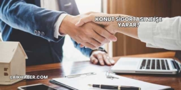 Konut Sigortası Ne İşe Yarar?