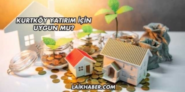 Kurtköy Yatırım İçin Uygun mu?