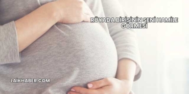 Rüyada Birisinin Seni Hamile Görmesi