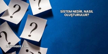 Sistem Nedir, Nasıl Oluşturulur?
