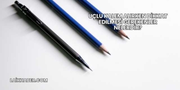 Uçlu Kalem Alırken Dikkat Edilmesi Gerekenler Nelerdir?