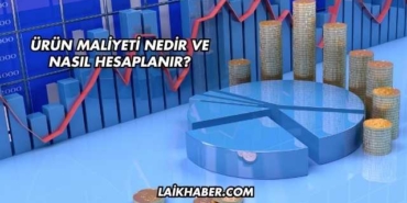 Ürün Maliyeti Nedir ve Nasıl Hesaplanır?