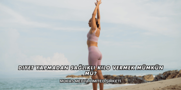 Diyet Yapmadan Sağlıklı Kilo Vermek Mümkün mü?