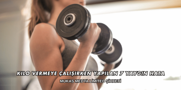 Kilo Vermeye Çalışırken Yapılan 7 Yaygın Hata