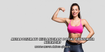 Metabolizmayı Hızlandıran Doğal Yöntemler Nelerdir?