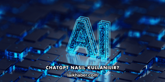ChatGPT Nasıl Kullanılır?