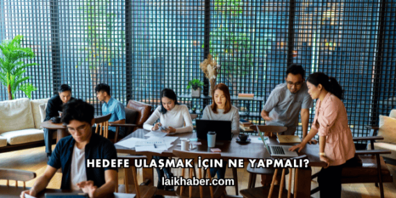 Hedefe Ulaşmak İçin Ne Yapmalı?