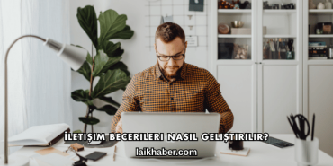 İletişim Becerileri Nasıl Geliştirilir?