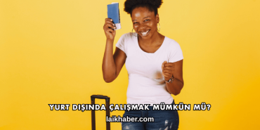 Yurt Dışında Çalışmak Mümkün mü?