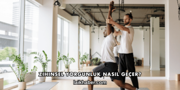 Zihinsel Yorgunluk Nasıl Geçer?